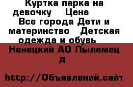 Куртка парка на девочку  › Цена ­ 700 - Все города Дети и материнство » Детская одежда и обувь   . Ненецкий АО,Пылемец д.